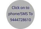 Click on to  phone/SMS To 9444728610